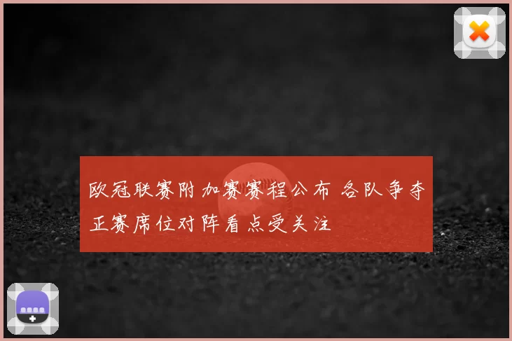 欧冠联赛附加赛赛程公布 各队争夺正赛席位对阵看点受关注