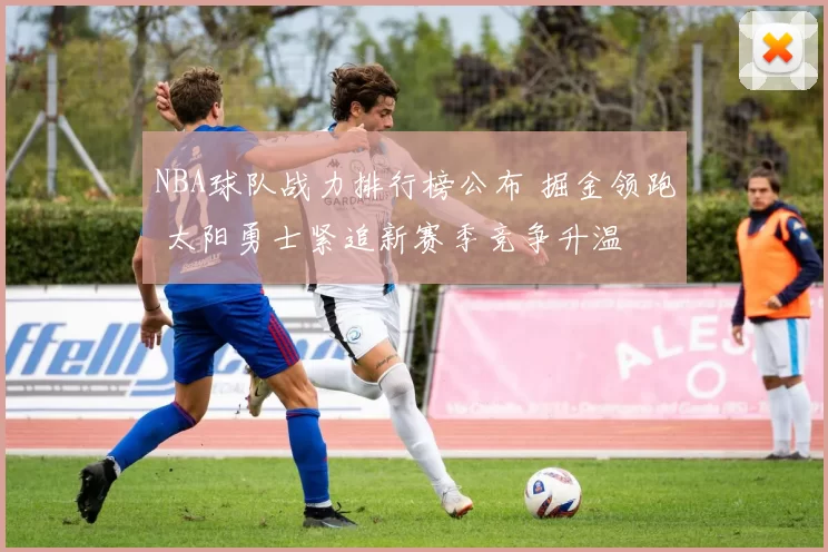 NBA球队战力排行榜公布 掘金领跑 太阳勇士紧追新赛季竞争升温