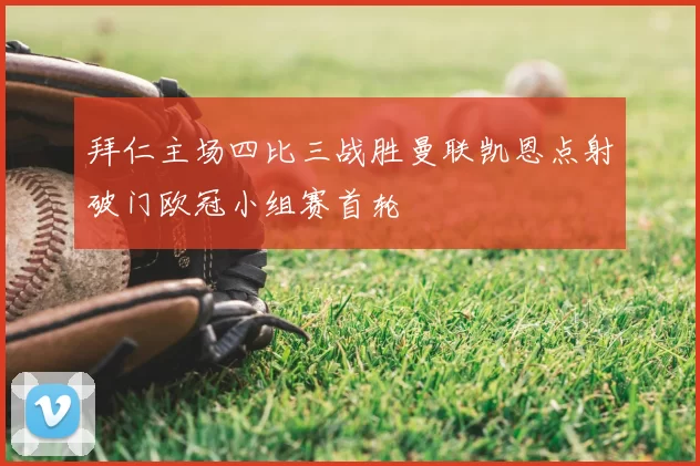 拜仁主场四比三战胜曼联凯恩点射破门欧冠小组赛首轮