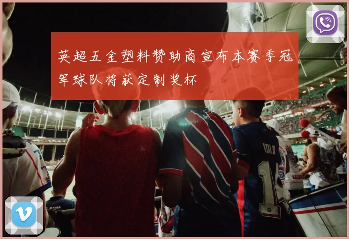英超五金塑料赞助商宣布本赛季冠军球队将获定制奖杯