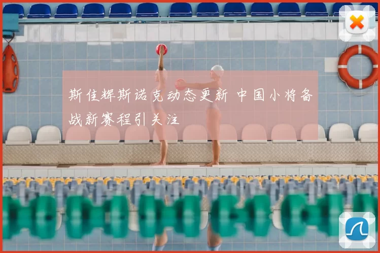 斯佳辉斯诺克动态更新 中国小将备战新赛程引关注