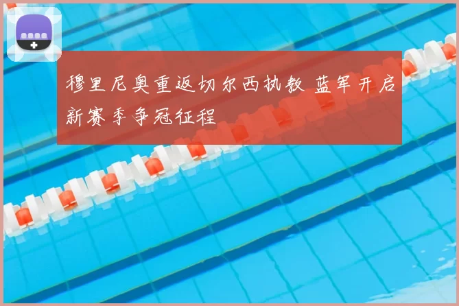 穆里尼奥重返切尔西执教 蓝军开启新赛季争冠征程