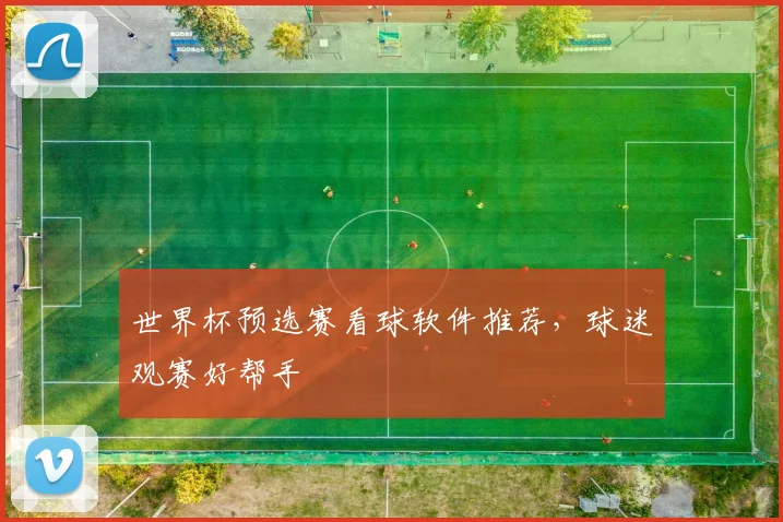 世界杯预选赛看球软件推荐,球迷观赛好帮手